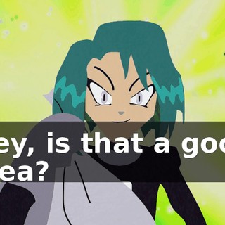 Hey, is that a good idea?