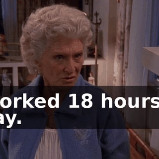 Worked 18 hours a day.