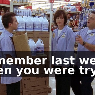 Remember last week when you were trying