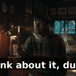 Think about it, dude.