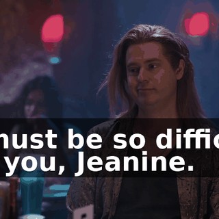 It must be so difficult for you, Jeanine.