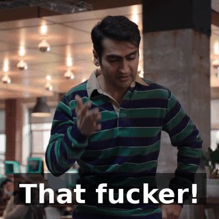 That fucker!