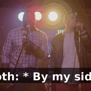 both: * By my side!