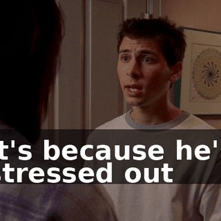 It's because he's stressed out