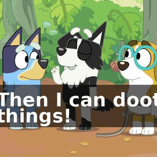 Then I can doot things!