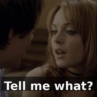 Tell me what?
