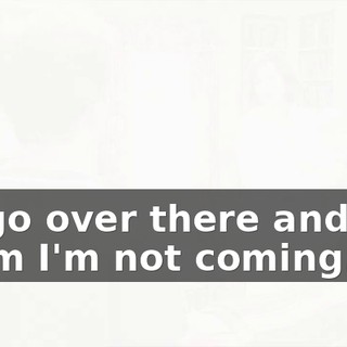 I'll go over there and tell them I'm not coming.