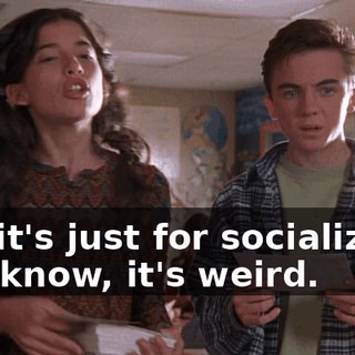 No, it's just for socializing. You know, it's weird.