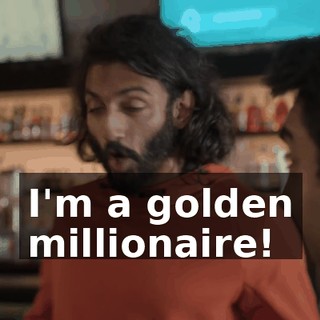 I'm a golden millionaire!