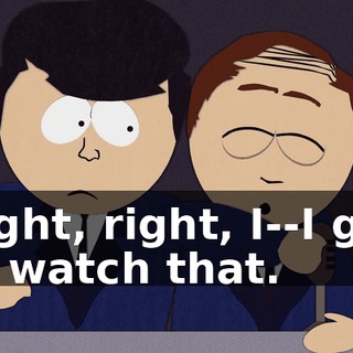 Right, right, I--I got to watch that.