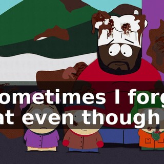 - Sometimes I forget that even though