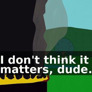 I don't think it matters, dude.