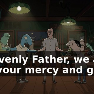 Heavenly Father, we ask for your mercy and grace