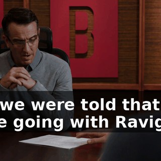 Uh, we were told that you were going with Raviga.