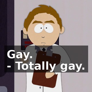 Gay. - Totally gay.
