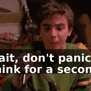 Wait, don't panic. Think for a second.