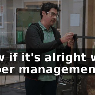 Now if it's alright with upper management,