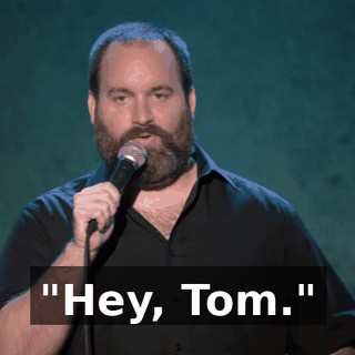 "Hey, Tom."