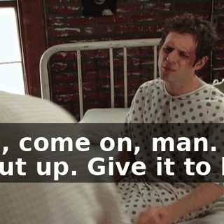 - Oh, come on, man. - Shut up. Give it to him.