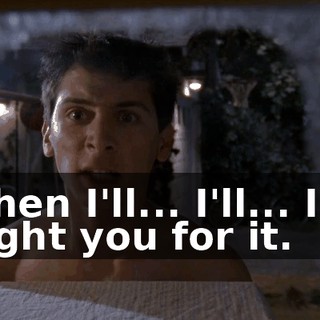 Then I'll... I'll... I'll fight you for it.