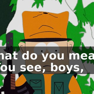 What do you mean? - You see, boys,