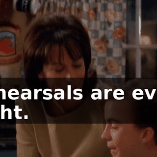 Rehearsals are every night.