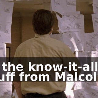 of the know-it-all stuff from Malcolm.