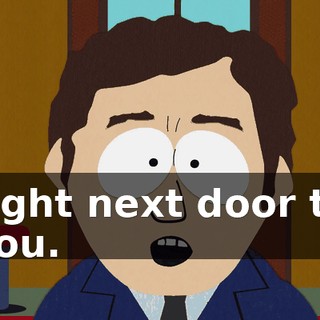 right next door to you.