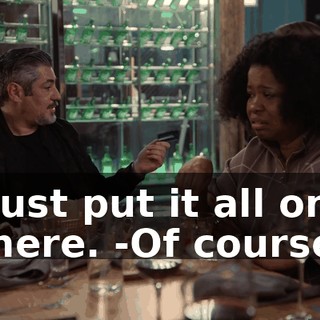 -Just put it all on there. -Of course.