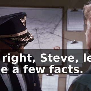 All right, Steve, let's face a few facts.