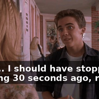 And... I should have stopped talking 30 seconds ago, right?