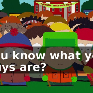 You know what you guys are?