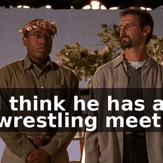I think he has a wrestling meet.