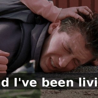 And I've been living