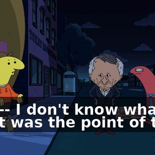 Wha-- I don't know what-- What was the point of that?