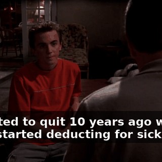 I wanted to quit 10 years ago when they started deducting for sick days.