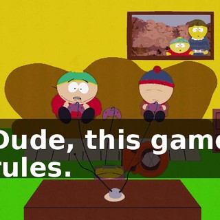Dude, this game rules.