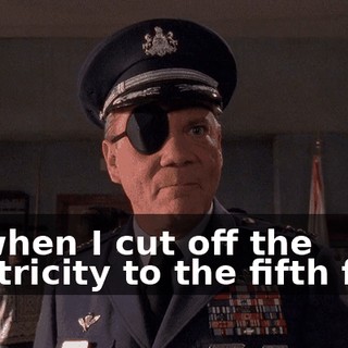 Or when I cut off the electricity to the fifth floor