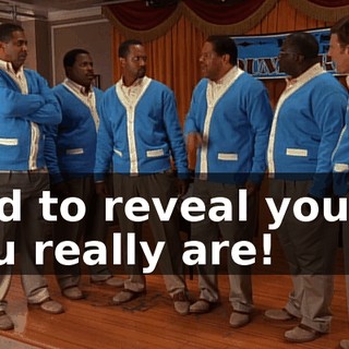 And to reveal you as you really are!