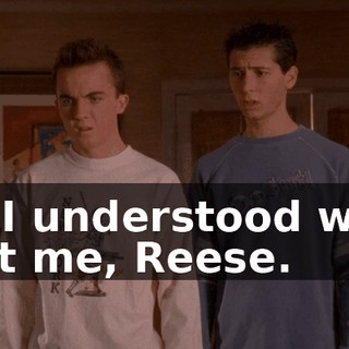 All I understood was, "Hit me, Reese.
