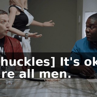 - [chuckles] It's okay, we're all men.