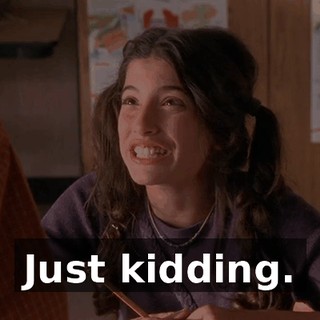 Just kidding.