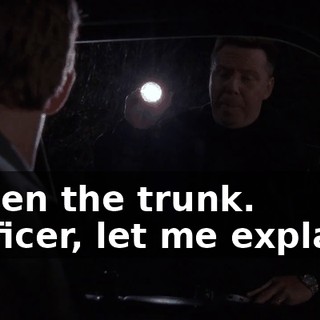- Open the trunk. - Officer, let me explain--
