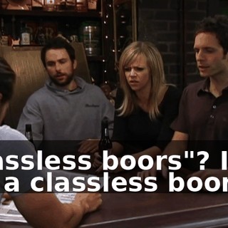 "Classless boors"? I am not a classless boor.