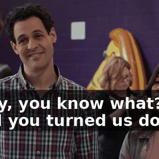 Okay, you know what? I'm glad you turned us down,