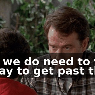 But we do need to find a way to get past this.