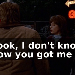 Look, I don't know how you got me