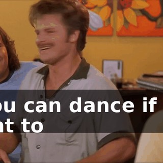 * You can dance if you want to