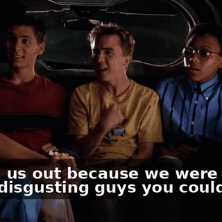 Asked us out because we were the most disgusting guys you could find?