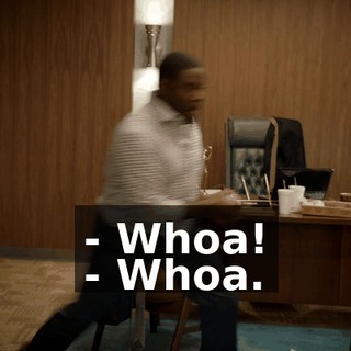 - Whoa! - Whoa.